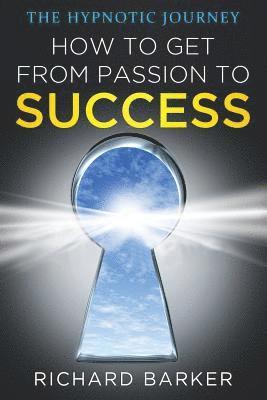 How To Get From Passion To Success: the hypnotic journey 1