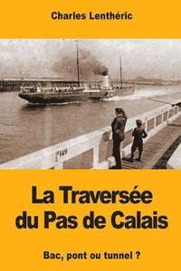 bokomslag La Traversée du Pas de Calais: Bac, pont ou tunnel ?