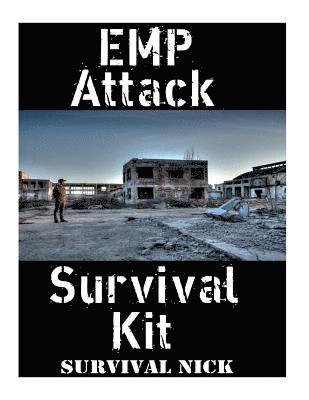 bokomslag EMP Attack Survival Kit: The Ultimate Step-By-Step Beginner's Guide On How To Assemble A Complete Survival Stockpile To Help You Survive An EMP Attack