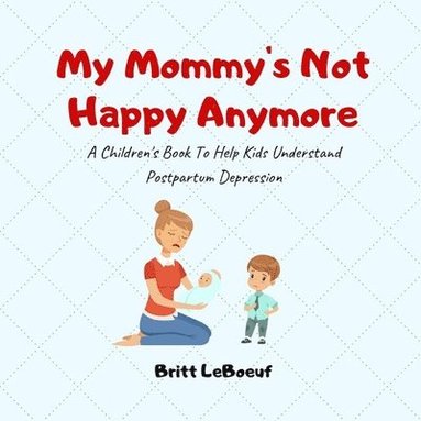 bokomslag My Mommy's Not Happy Anymore: A Children's Book To Help Kids Understand Postpartum Depression