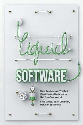 Yoav Landman, Baruch Sadogursky - Liquid Software: How to Achieve Trusted Continuous Updates in the DevOps World, Häftad. Tillgänglighet: Lägg i varukorg