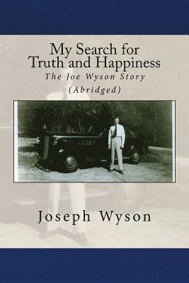 My Search for Truth and Happiness (Abridged): The Joe Wyson Story 1