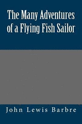 John Lewis Barbre, Naomi Barbre - The Many Adventures of a Flying Fish Sailor, Häftad