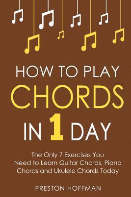 bokomslag How to Play Chords: In 1 Day - The Only 7 Exercises You Need to Learn Guitar Chords, Piano Chords and Ukulele Chords Today