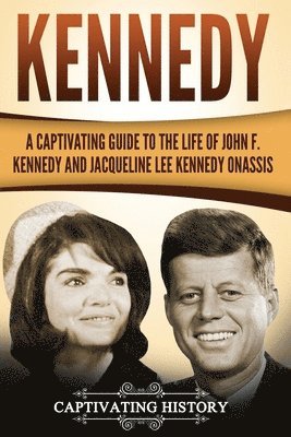 Kennedy: A Captivating Guide to the Life of John F. Kennedy and Jacqueline Lee Kennedy Onassis 1