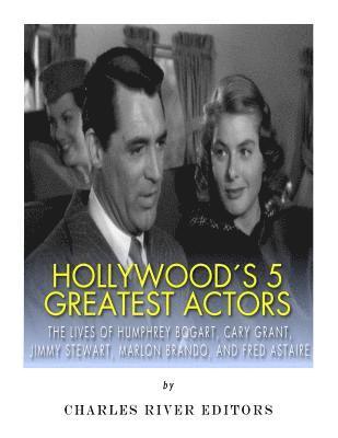 bokomslag Hollywood's 5 Greatest Actors: The Lives of Humphrey Bogart, Cary Grant, Jimmy Stewart, Marlon Brando, and Fred Astaire