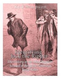 bokomslag Identifying Jack the Ripper: The History of the Main Suspects Accused of Being the Notorious Serial Killer