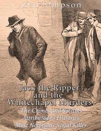 bokomslag Jack the Ripper and the Whitechapel Murders: The Crimes and Victims Attributed to History's Most Notorious Serial Killer