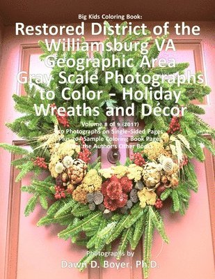 Big Kids Coloring Book: Restored District of the Williamsburg VA Geographic Area: Gray Scale Photos to Color - Holiday Wreaths and Décor, Volu 1