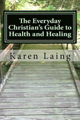 The Everyday Christian's Guide to Health and Healing: Book Three in Everyday Christian's Guides 1