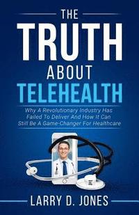 bokomslag The Truth about Telehealth: Why A Revolutionary Industry Has Failed To Deliver And How It Can Still Be A Game-Changer For Healthcare