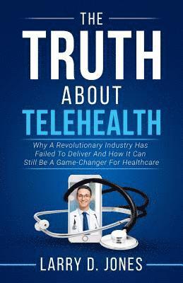 bokomslag The Truth about Telehealth: Why A Revolutionary Industry Has Failed To Deliver And How It Can Still Be A Game-Changer For Healthcare