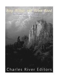 bokomslag King Arthur and Robin Hood: The History and Folklore of England's Most Famous Folk Legends