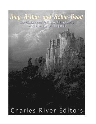 King Arthur and Robin Hood: The History and Folklore of England's Most Famous Folk Legends