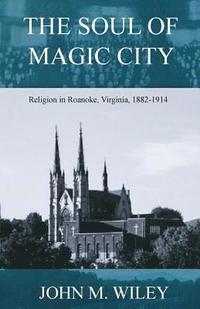 bokomslag The Soul of Magic City: Religion in Roanoke, Virginia, 1882-1914