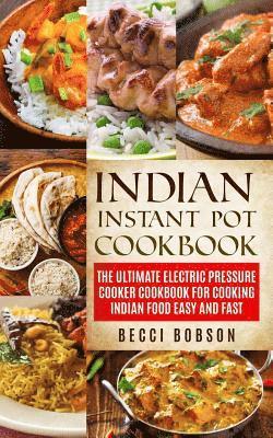 bokomslag Indian Instant Pot Cookbook: The Ultimate Electric Pressure Cooker Cookbook for Cooking Indian Food Easy and Fast