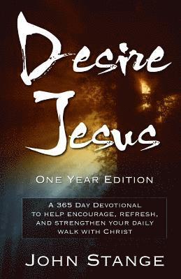 Desire Jesus, One Year Devotional: A 365 Day Devotional to help encourage, refresh, and strengthen your daily walk with Christ 1