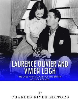 Charles River - Laurence Olivier and Vivien Leigh: The Lives and Legacies of the British Acting Legends, Häftad