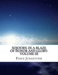 bokomslag Sojourn: In A Blaze of Honor and Glory: Volume III