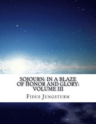 Sojourn: In A Blaze of Honor and Glory: Volume III 1