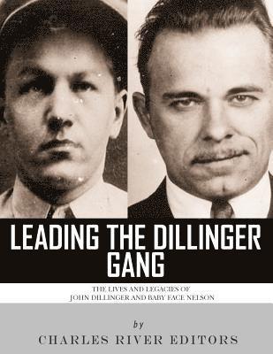 bokomslag Leading the Dillinger Gang: The Lives and Legacies of John Dillinger and Baby Face Nelson