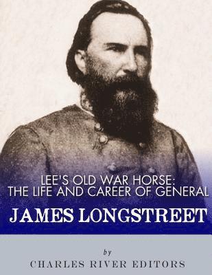 Charles River - Lee's Old War Horse: The Life and Career of General James Longstreet, Häftad