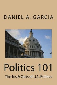 bokomslag Politics 101: The Ins & Outs of U.S. Politics