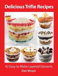 bokomslag Delicious Trifle Recipes: 42 Easy To Make Layered Desserts