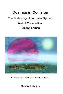 Cosmos in Collision BWE2: The Prehistory of our Solar System and of Modern Man 1