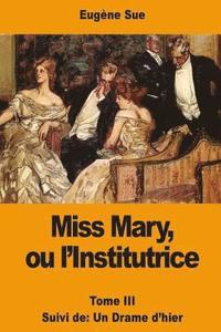 bokomslag Miss Mary, ou l'Institutrice: Tome III suivi de: Un Drame d'hier