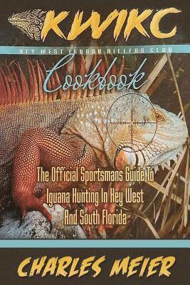 Key West Iguana Killers Club Cook book. color edition: The official Sportsmans guide to iguana hunting in Key West and South Florida 1