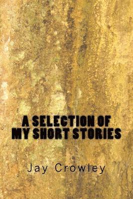 Jay Crowley - A Selections of My Short Stories, Häftad
