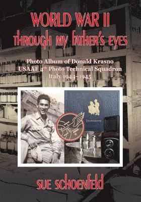 World War II Through My Father's Eyes: Photo Album of Donald Krasno, USAAF 4th Photo Technical Squadron, Italy 1944-1945 1