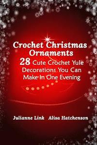 bokomslag Crochet Christmas Ornaments: 28 Cute Crochet Yule Decorations You Can Make In One Evening