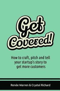 bokomslag Get Covered!: How to craft, pitch and tell your startups story to get more customers