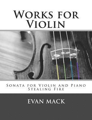 Works for Violin: Sonata for Violin and Piano and Stealing Fire 1