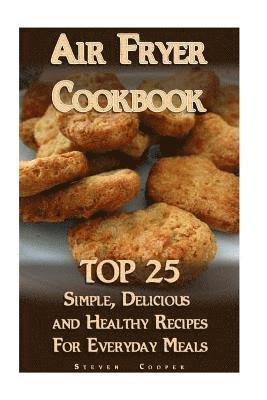 bokomslag Air Fryer Cookbook: TOP 25 Simple, Delicious And Healthy Recipes For Everyday Meals: (Meal Prep, Air Frying Recipes, Healthy Recipes)