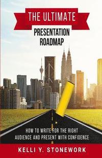 bokomslag The Ultimate Presentation Roadmap: How to Write for the Right Audience and Present with Confidence