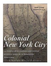 bokomslag Colonial New York City: La historia de la ciudad bajo control británico antes de la Revolución Americana
