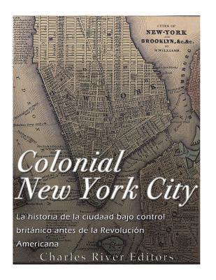 Colonial New York City: La historia de la ciudad bajo control británico antes de la Revolución Americana 1