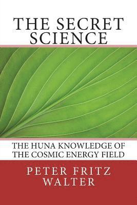 bokomslag The Secret Science: The Huna Knowledge of the Cosmic Energy Field