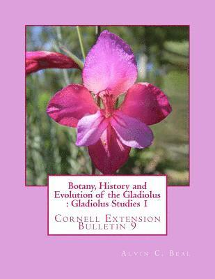 Alvin C. Beal - Botany, History and Evolution of the Gladiolus: Gladiolus Studies 1: Cornell Extension Bulletin 9, Häftad