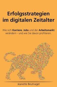 bokomslag Erfolgsstrategien im digitalen Zeitalter. Wie sich Karriere, Jobs und der Arbeitsmarkt verändern - und wie Sie davon profitieren: Erfolgsstrategien im