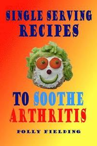 bokomslag Single Serving Recipes To Soothe Arthritis