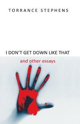 I Dont Get Down Like That And other Essays 1