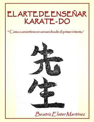 bokomslag El Arte de Enseñar Karate-Do: " Cómo convertirse en sensei desde el primer intento"