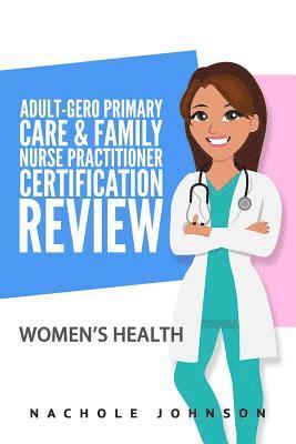 Adult Gero Primary Care and Family Nurse Practitioner Certification Review: Women's Health 1