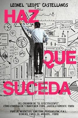 bokomslag Haz que suceda: Cómo conseguir y mantener todo... ¡absolutamente todo! pareja, negocios, carisma, persuasión, P.N.L. dinero, familia, amigos... ¡todo!