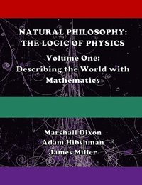 bokomslag Natural Philosophy: The Logic of Physics: Volume One: Describing the World with Mathematics