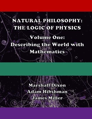 bokomslag Natural Philosophy: The Logic of Physics: Volume One: Describing the World with Mathematics